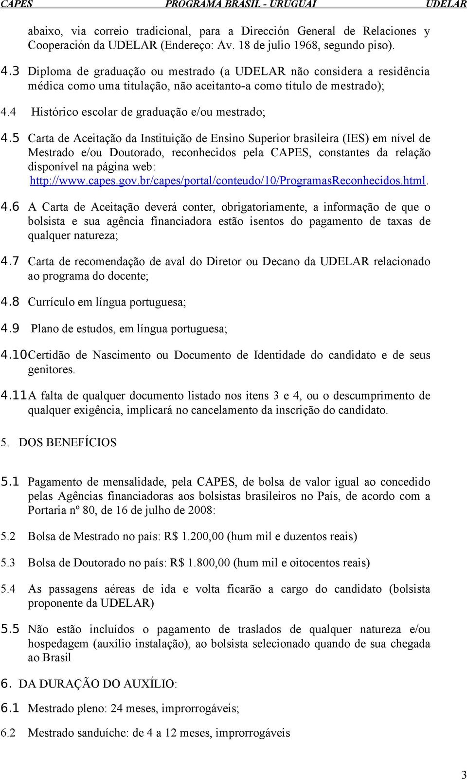 5 Carta de Aceitação da Instituição de Ensino Superior brasileira (IES) em nível de Mestrado e/ou Doutorado, reconhecidos pela CAPES, constantes da relação disponível na página web: http://www.capes.