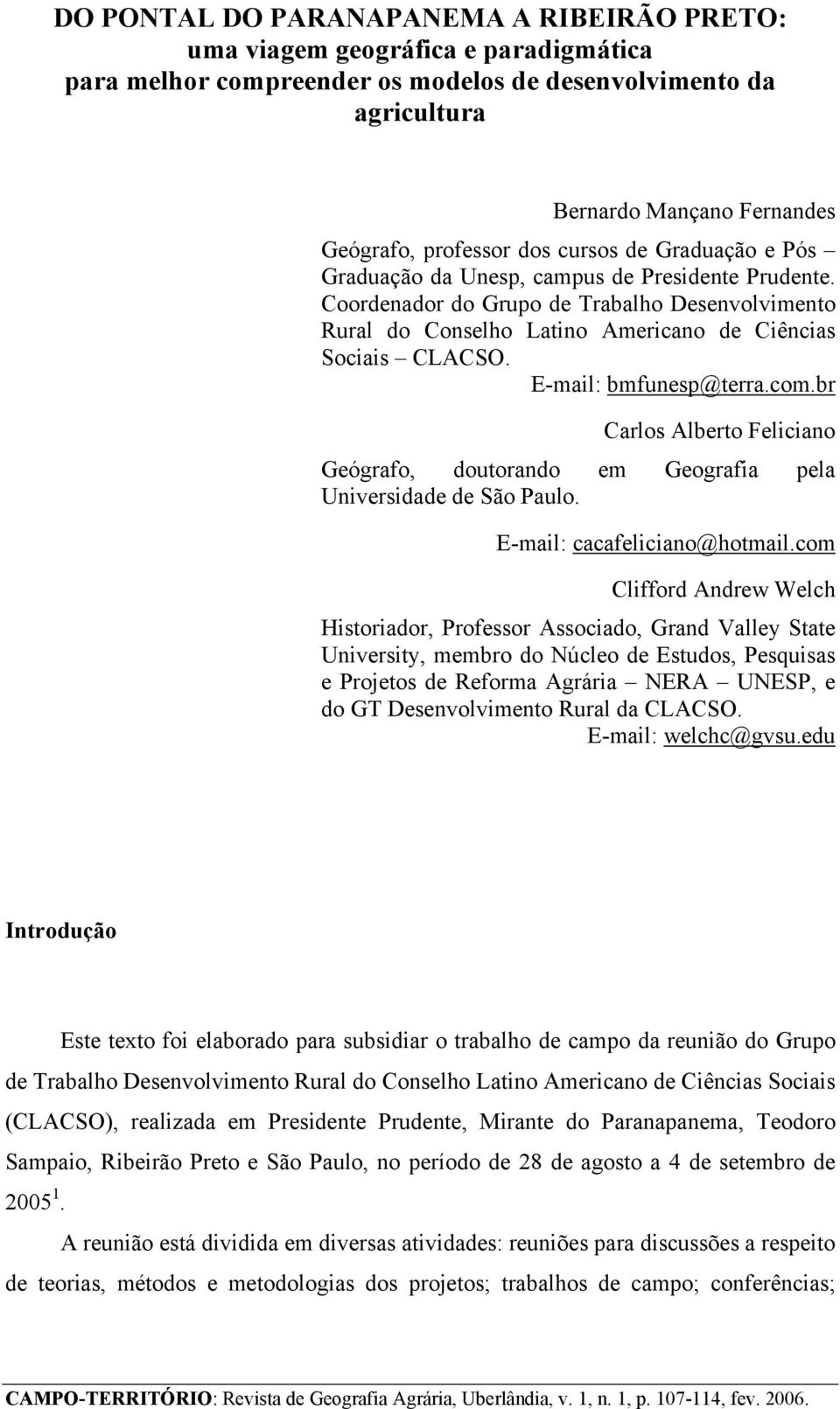 E-mail: bmfunesp@terra.com.br Carlos Alberto Feliciano Geógrafo, doutorando em Geografia pela Universidade de São Paulo. E-mail: cacafeliciano@hotmail.
