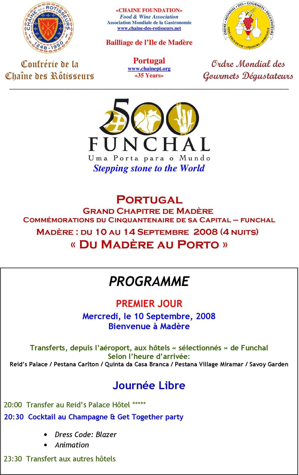 (4 nuits) «Du Madère au Porto» PROGRAMME PREMIER JOUR Mercredi, le 10 Septembre, 2008 Bienvenue à Madère Transferts, depuis l aéroport, aux hôtels «sélectionnés» de Funchal Selon l heure d arrivée: