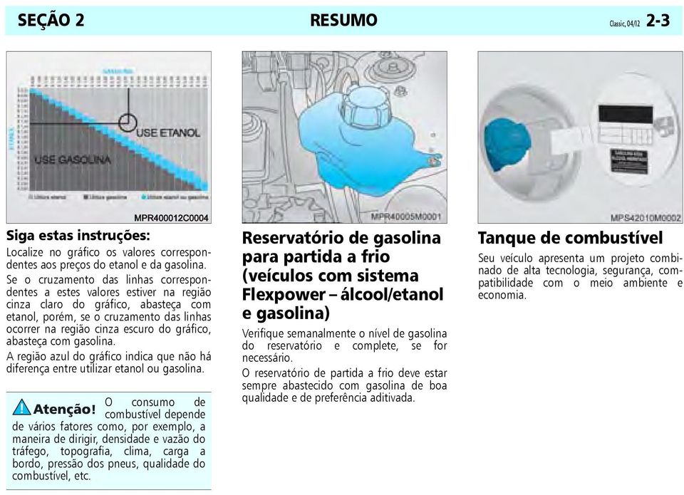 abasteça com gasolina. A região azul do gráfico indica que não há diferença entre utilizar etanol ou gasolina.