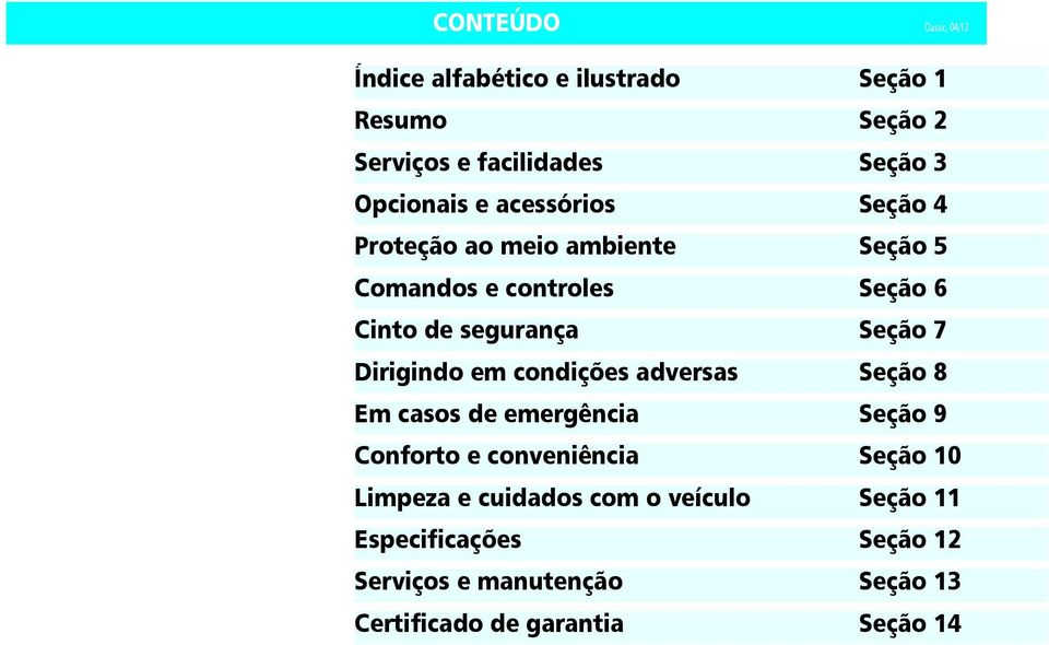 Seção 7 Dirigindo em condições adversas Seção 8 Em casos de emergência Seção 9 Conforto e conveniência Seção 10