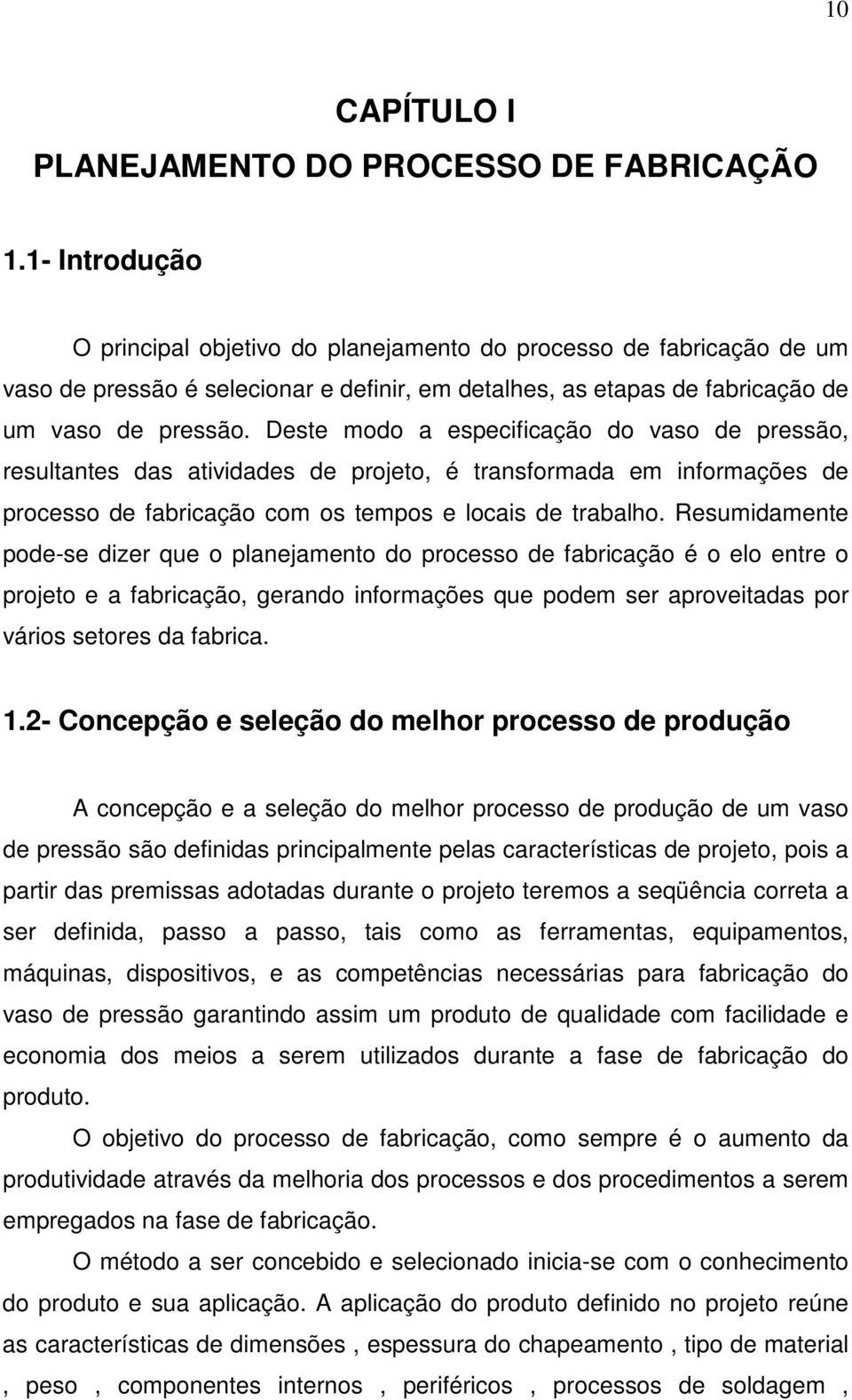 Deste modo a especificação do vaso de pressão, resultantes das atividades de projeto, é transformada em informações de processo de fabricação com os tempos e locais de trabalho.