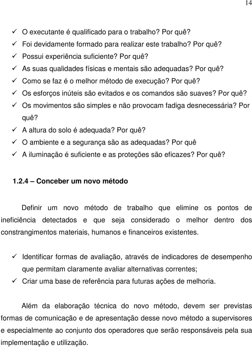 Por quê? O ambiente e a segurança são as adequadas? Por quê A iluminação é suficiente e as proteções são eficazes? Por quê? 1.2.