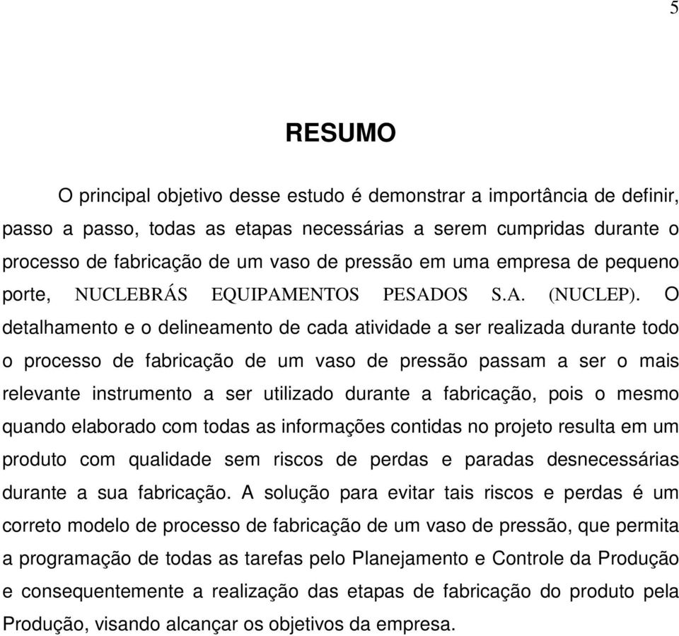 O detalhamento e o delineamento de cada atividade a ser realizada durante todo o processo de fabricação de um vaso de pressão passam a ser o mais relevante instrumento a ser utilizado durante a