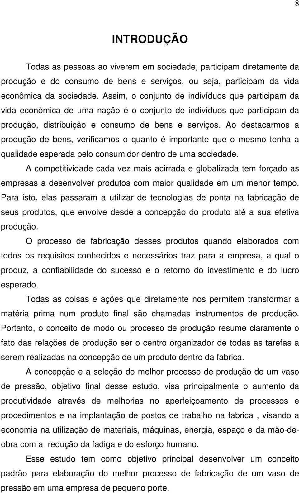 Ao destacarmos a produção de bens, verificamos o quanto é importante que o mesmo tenha a qualidade esperada pelo consumidor dentro de uma sociedade.