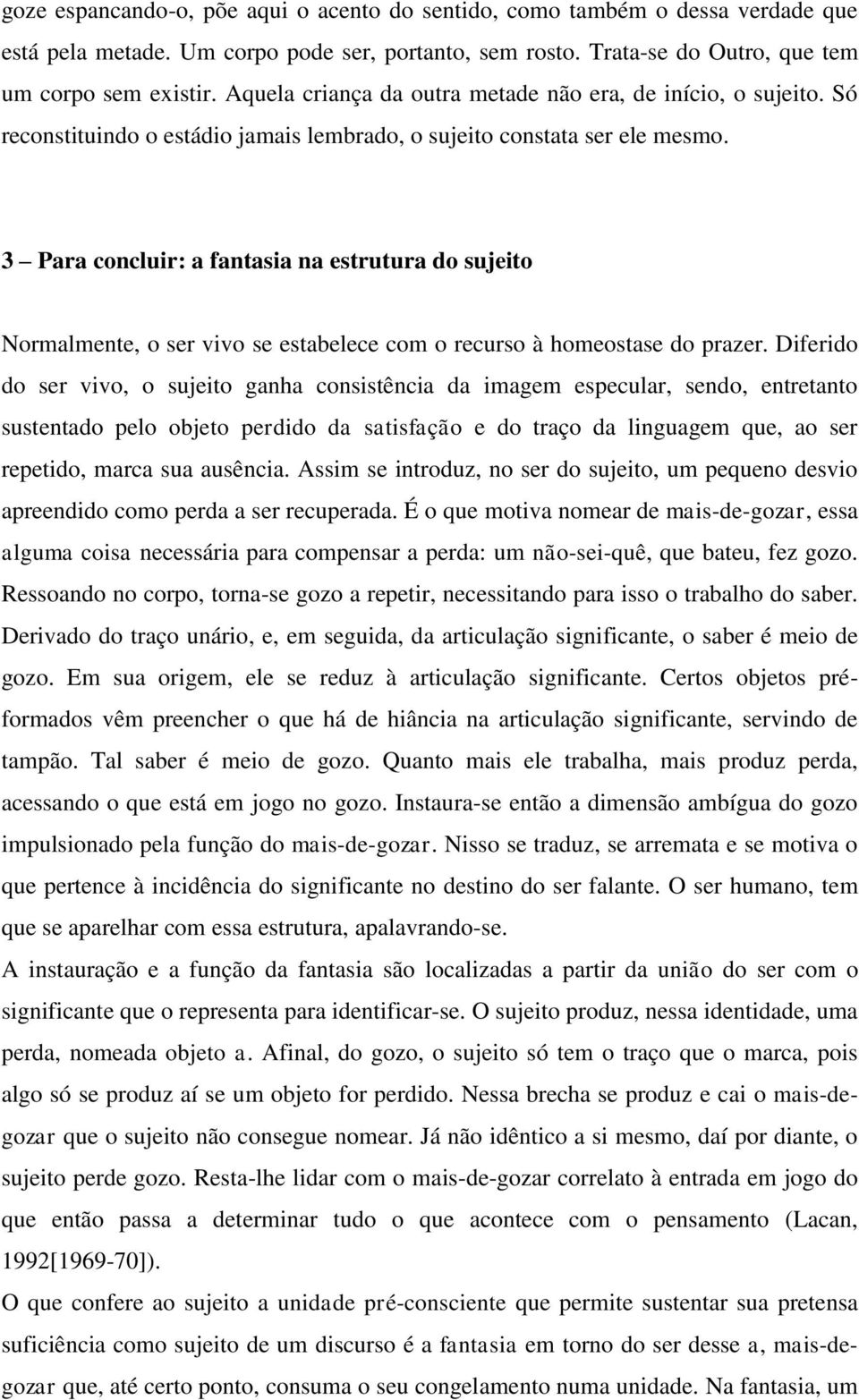 3 Para concluir: a fantasia na estrutura do sujeito Normalmente, o ser vivo se estabelece com o recurso à homeostase do prazer.