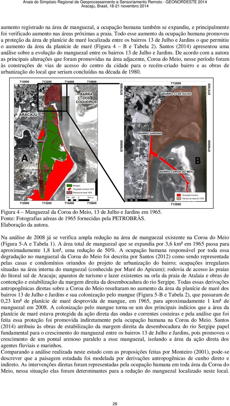 Tabela 2). Santos (2014) apresentou uma análise sobre a evolução do manguezal entre os bairros 13 de Julho e Jardins.