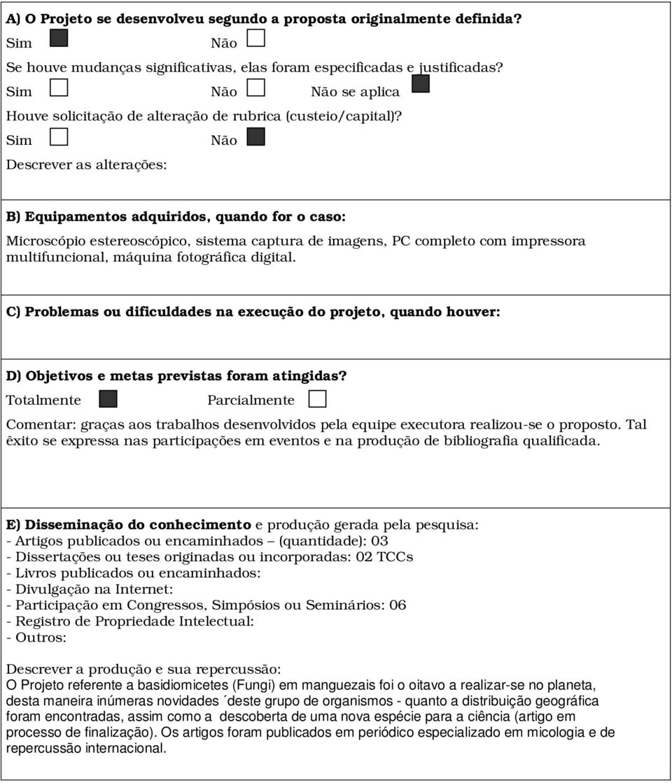 Sim Não Descrever as alterações: B) Equipamentos adquiridos, quando for o caso: Microscópio estereoscópico, sistema captura de imagens, PC completo com impressora multifuncional, máquina fotográfica