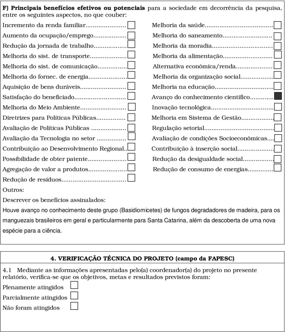 .. Melhoria do Meio Ambiente... Diretrizes para Políticas Públicas... Avaliação de Políticas Públicas... Avaliação da Tecnologia no setor... Contribuição ao Desenvolvimento Regional.