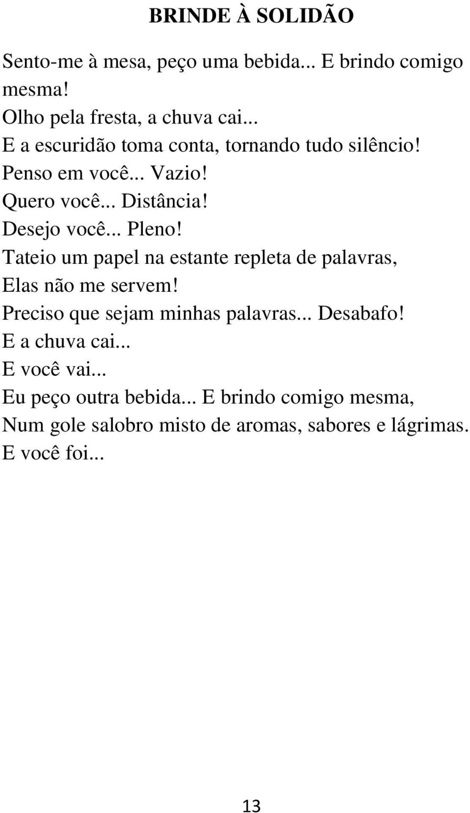 Tateio um papel na estante repleta de palavras, Elas não me servem! Preciso que sejam minhas palavras... Desabafo!