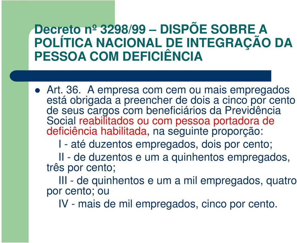 Social reabilitados ou com pessoa portadora de deficiência habilitada, na seguinte proporção: I - até duzentos empregados, dois por