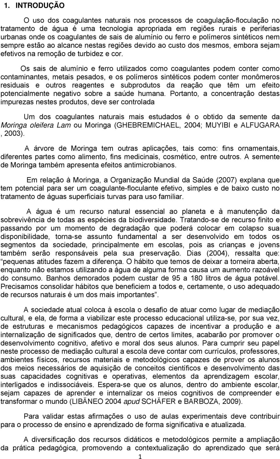 Os sais de alumínio e ferro utilizados como coagulantes podem conter como contaminantes, metais pesados, e os polímeros sintéticos podem conter monômeros residuais e outros reagentes e subprodutos da