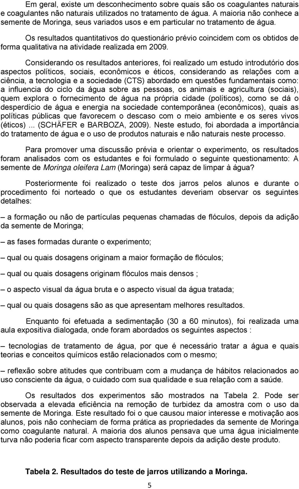 Os resultados quantitativos do questionário prévio coincidem com os obtidos de forma qualitativa na atividade realizada em 2009.