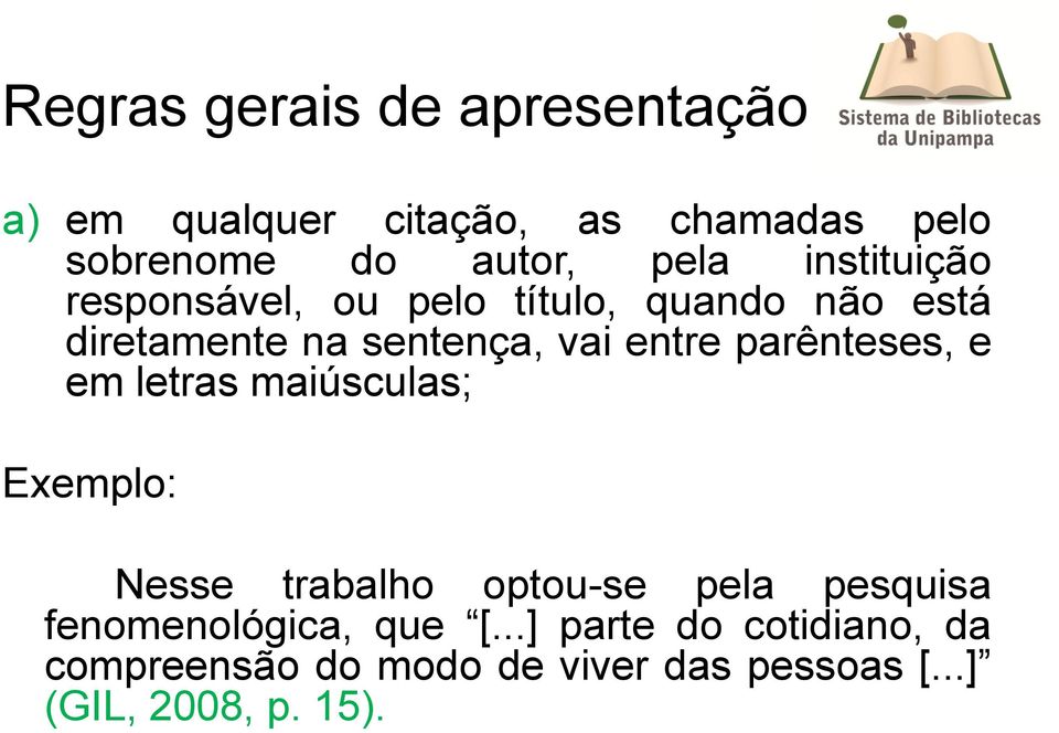 parênteses, e em letras maiúsculas; Exemplo: Nesse trabalho optou-se pela pesquisa