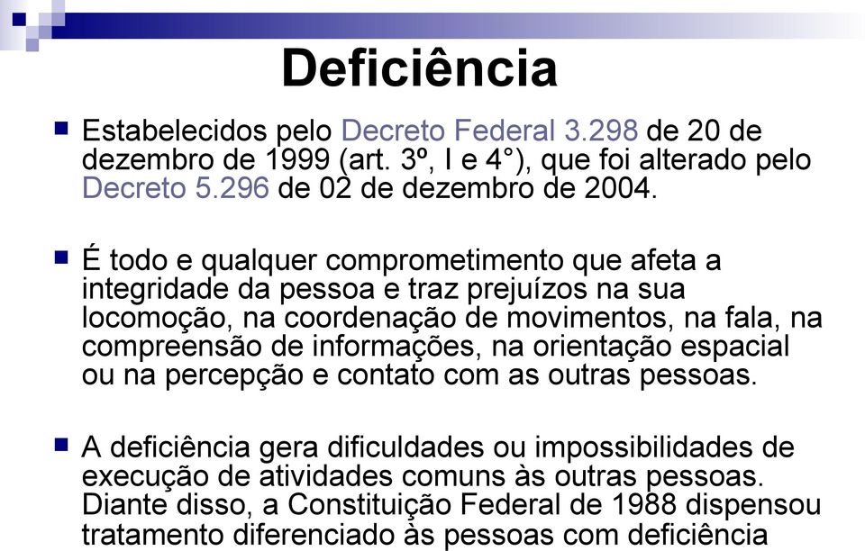 É todo e qualquer comprometimento que afeta a integridade da pessoa e traz prejuízos na sua locomoção, na coordenação de movimentos, na fala, na