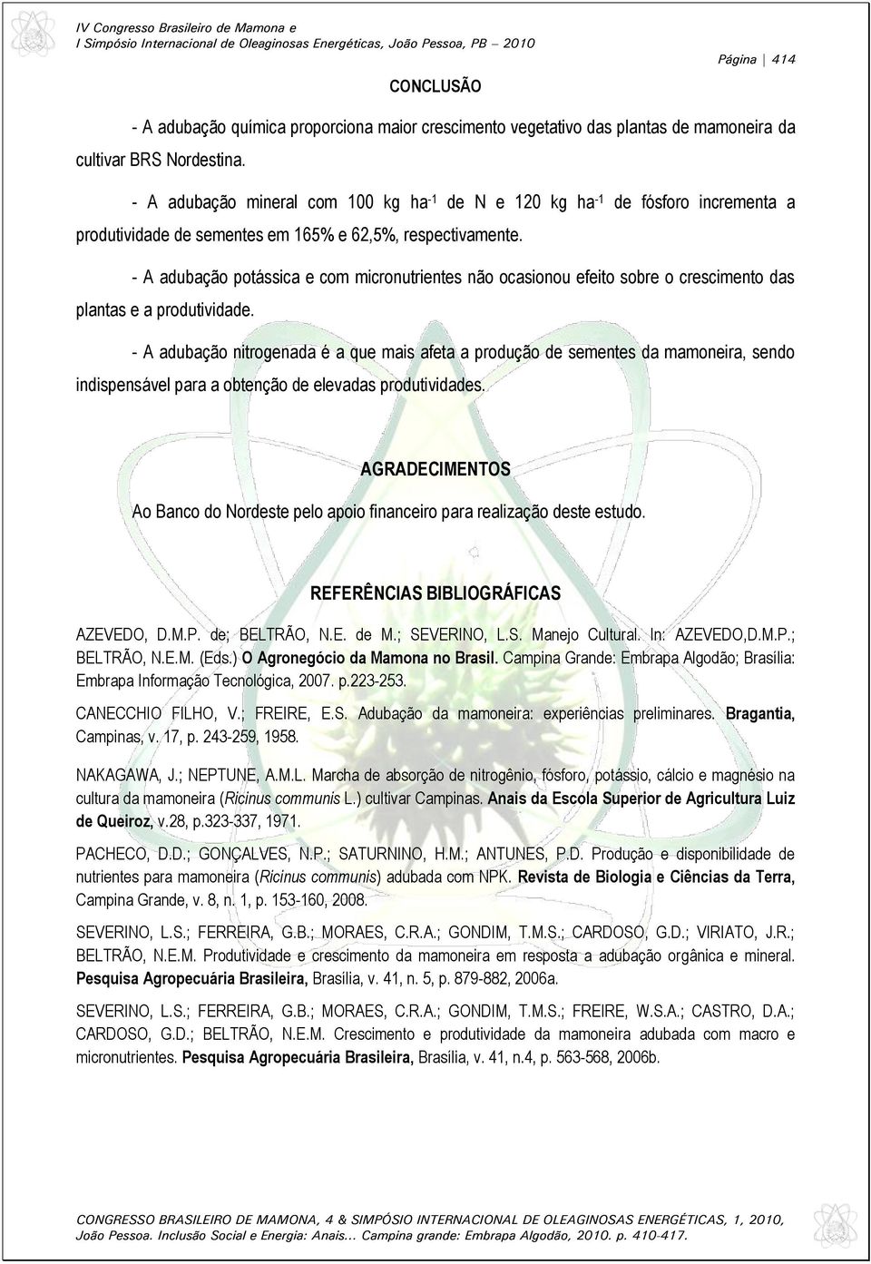 - A adubação potássica e com micronutrientes não ocasionou efeito sobre o crescimento das plantas e a produtividade.