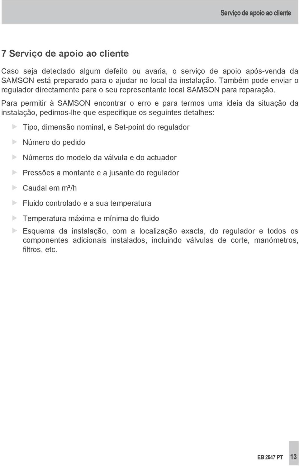 Para permitir à SAMSON encontrar o erro e para termos uma ideia da situação da instalação, pedimos-lhe que especifique os seguintes detalhes: Tipo, dimensão nominal, e Set-point do regulador Número