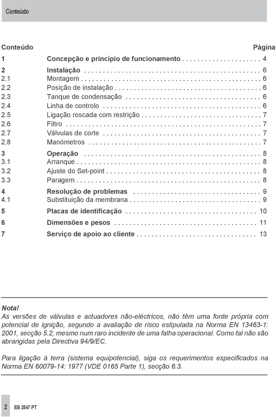 ............................... 7 2.6 Filtro.................................................... 7 2.7 Válvulas de corte.......................................... 7 2.8 Manómetros.............................................. 7 3 Operação.