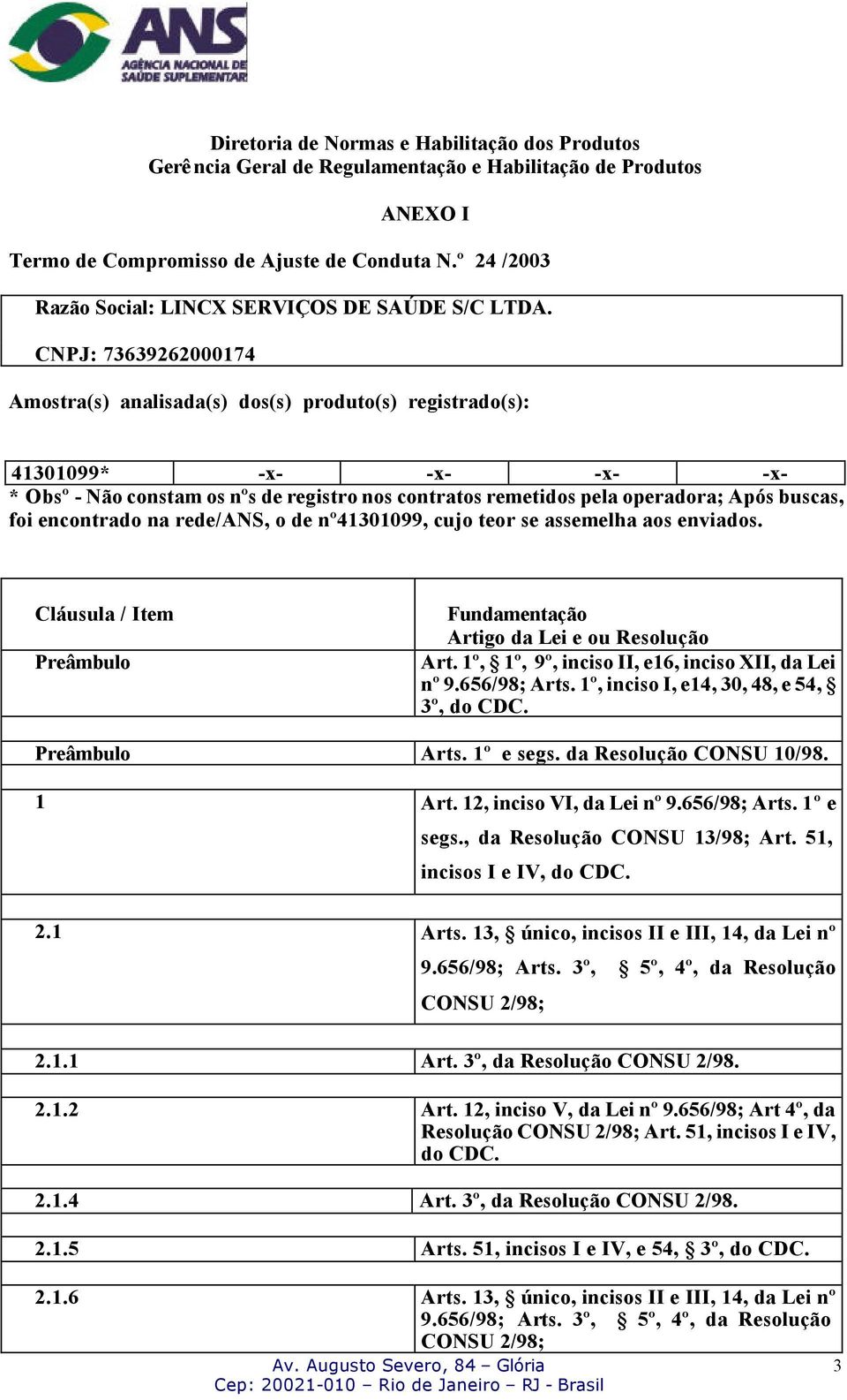 CNPJ: 73639262000174 Amostra(s) analisada(s) dos(s) produto(s) registrado(s): 41301099* -x- -x- -x- -x- * Obsº - Não constam os nºs de registro nos contratos remetidos pela operadora; Após buscas,