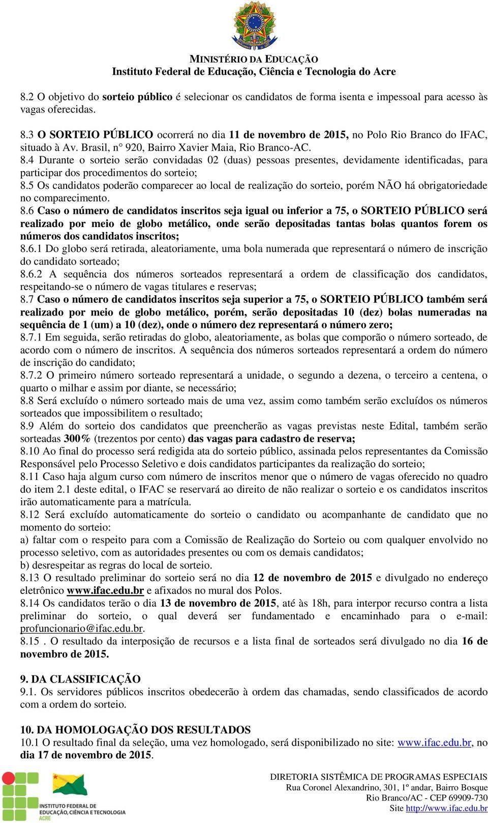 4 Durante o sorteio serão convidadas 02 (duas) pessoas presentes, devidamente identificadas, para participar dos procedimentos do sorteio; 8.