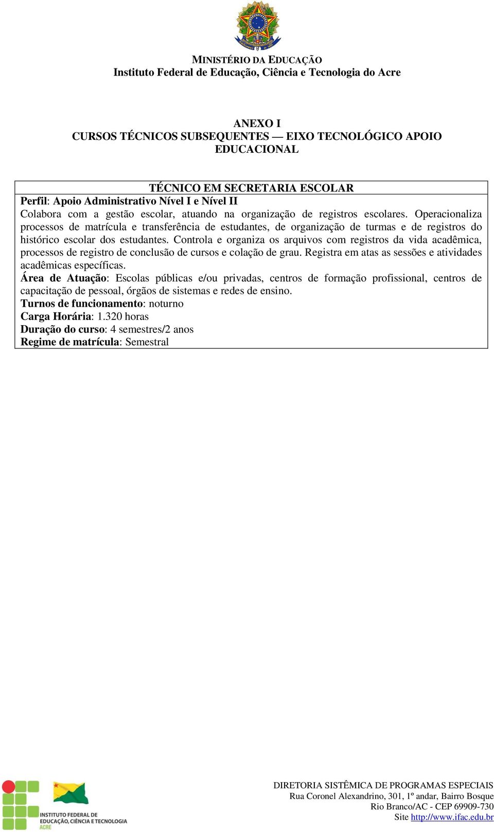 Controla e organiza os arquivos com registros da vida acadêmica, processos de registro de conclusão de cursos e colação de grau. Registra em atas as sessões e atividades acadêmicas específicas.