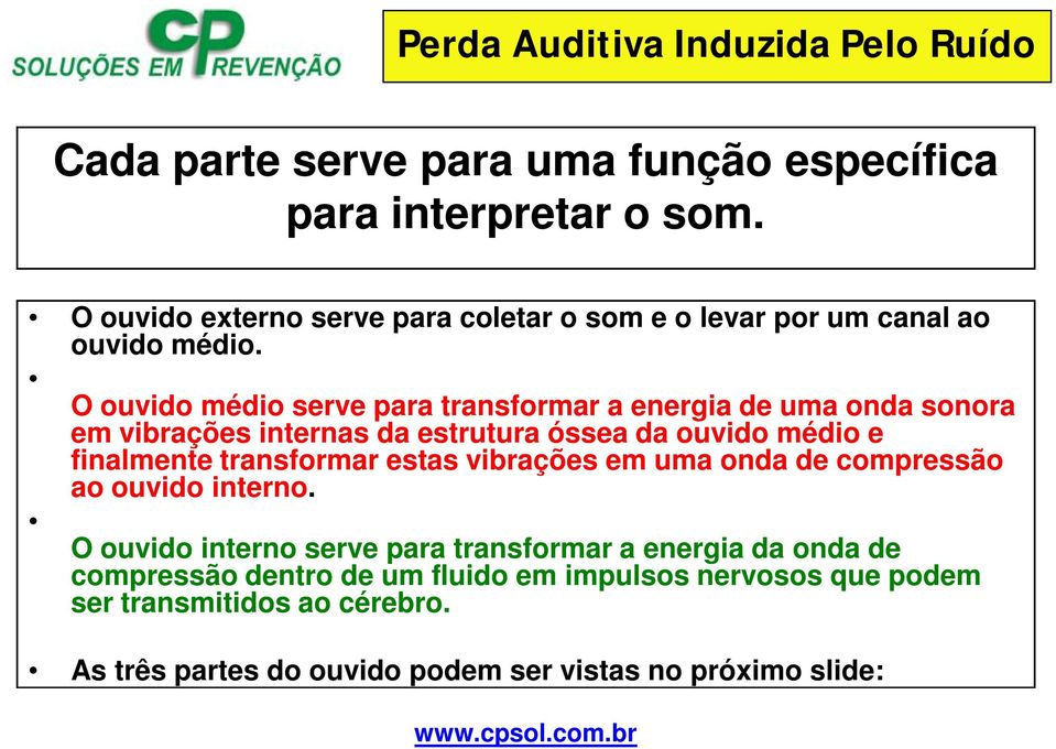 O ouvido médio serve para transformar a energia de uma onda sonora em vibrações internas da estrutura óssea da ouvido médio e finalmente