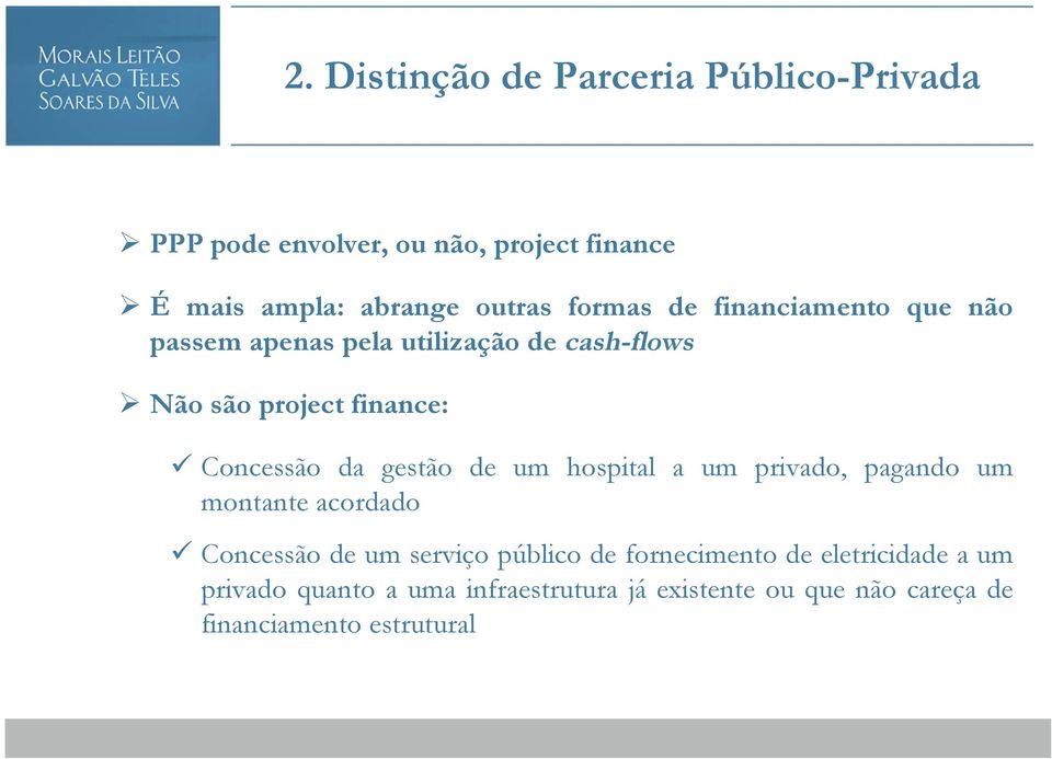 gestão de um hospital a um privado, pagando um montante acordado Concessão de um serviço público de fornecimento