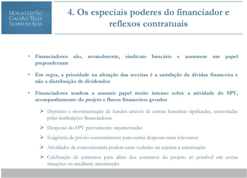 Depósito e movimentação de fundos através de contas bancárias tipificadas, controladas pelas instituições financiadoras Despesas do SPV previamente orçamentadas Exigência de prévio consentimento para