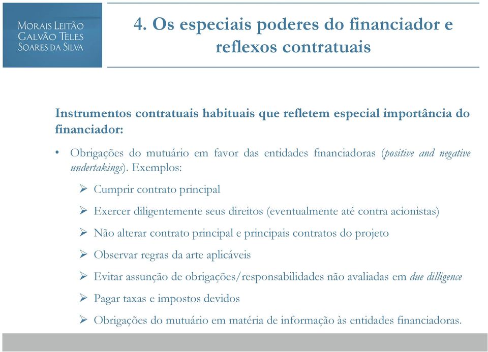 Exemplos: Cumprir contrato principal Exercer diligentemente seus direitos (eventualmente até contra acionistas) Não alterar contrato principal e principais