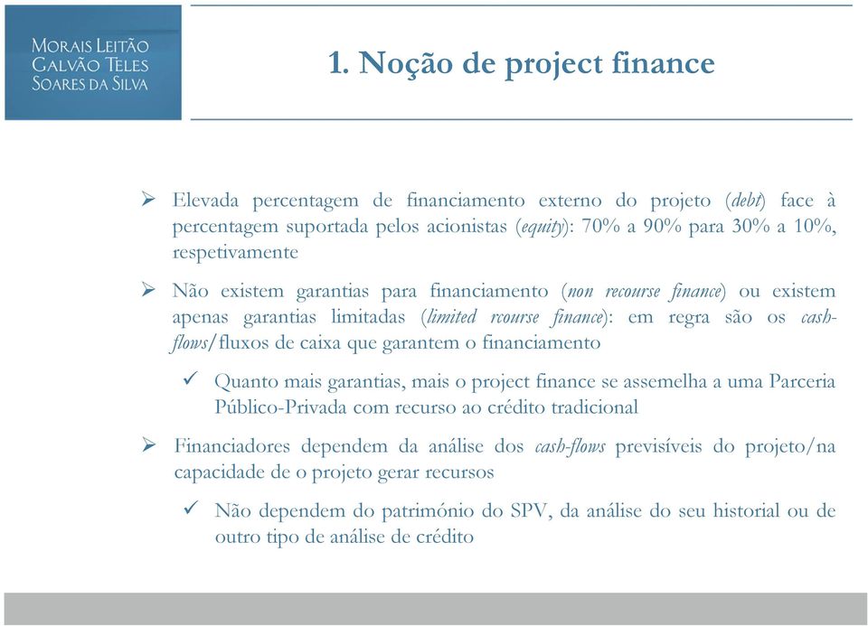 caixa que garantem o financiamento Quanto mais garantias, mais o project finance se assemelha a uma Parceria Público-Privada com recurso ao crédito tradicional Financiadores