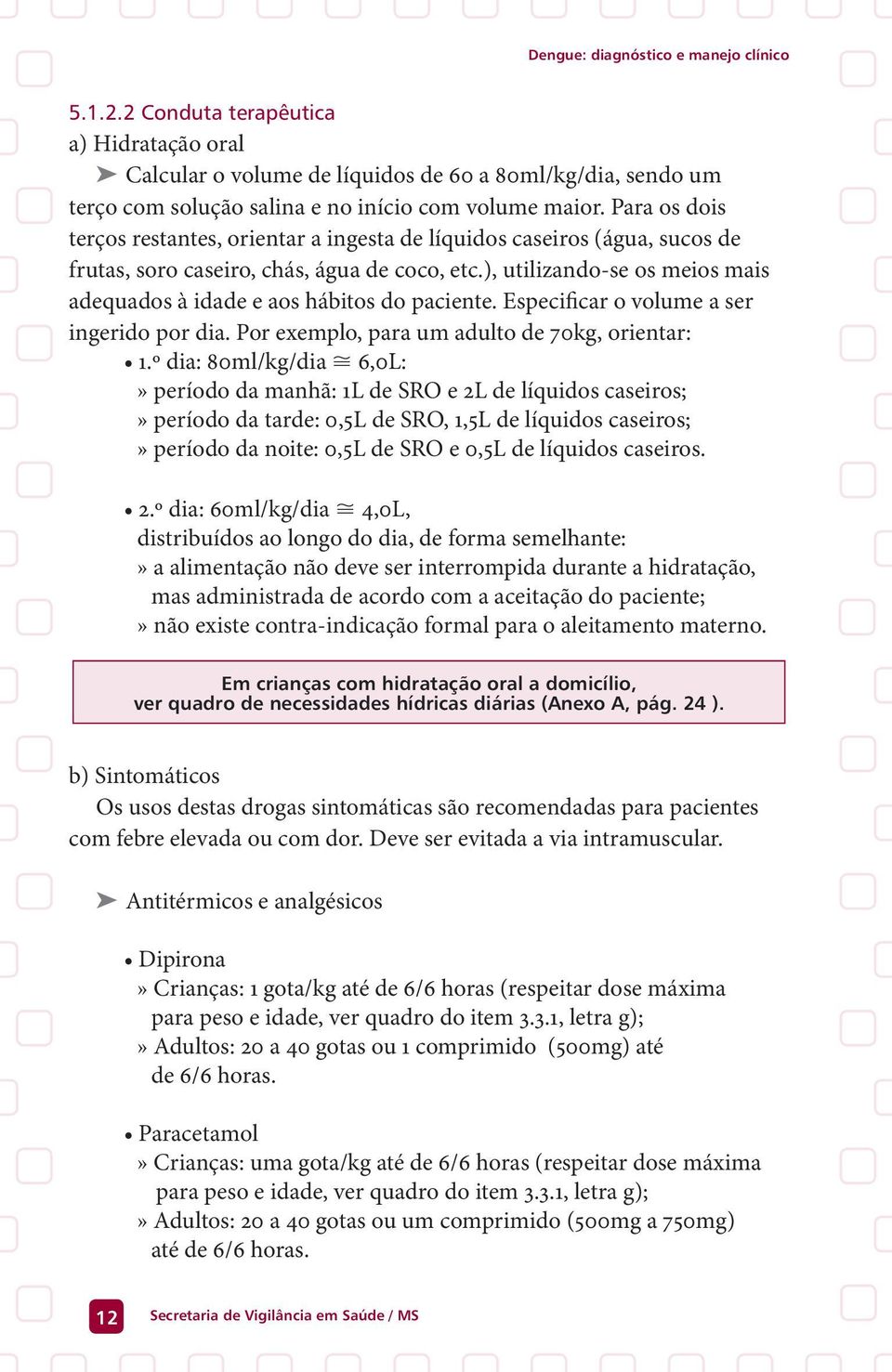 ), utilizando-se os meios mais adequados à idade e aos hábitos do paciente. Especificar o volume a ser ingerido por dia. Por exemplo, para um adulto de 70kg, orientar: 1.