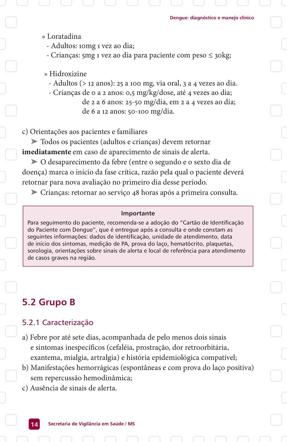 c) Orientações aos pacientes e familiares Todos os pacientes (adultos e crianças) devem retornar imediatamente em caso de aparecimento de sinais de alerta.