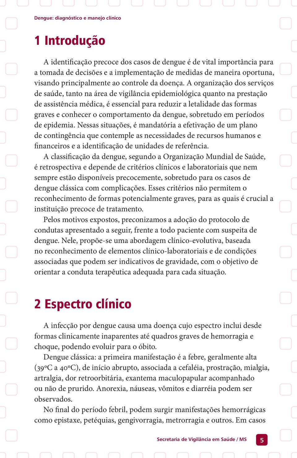 A organização dos serviços de saúde, tanto na área de vigilância epidemiológica quanto na prestação de assistência médica, é essencial para reduzir a letalidade das formas graves e conhecer o