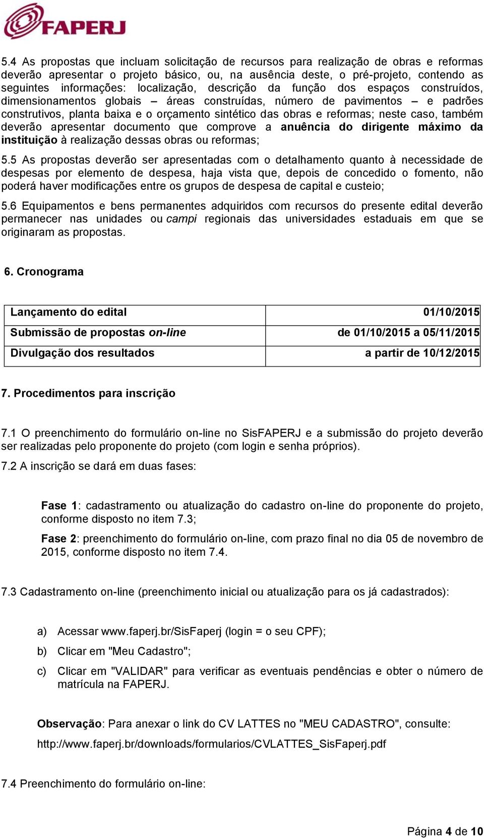 reformas; neste caso, também deverão apresentar documento que comprove a anuência do dirigente máximo da instituição à realização dessas obras ou reformas; 5.