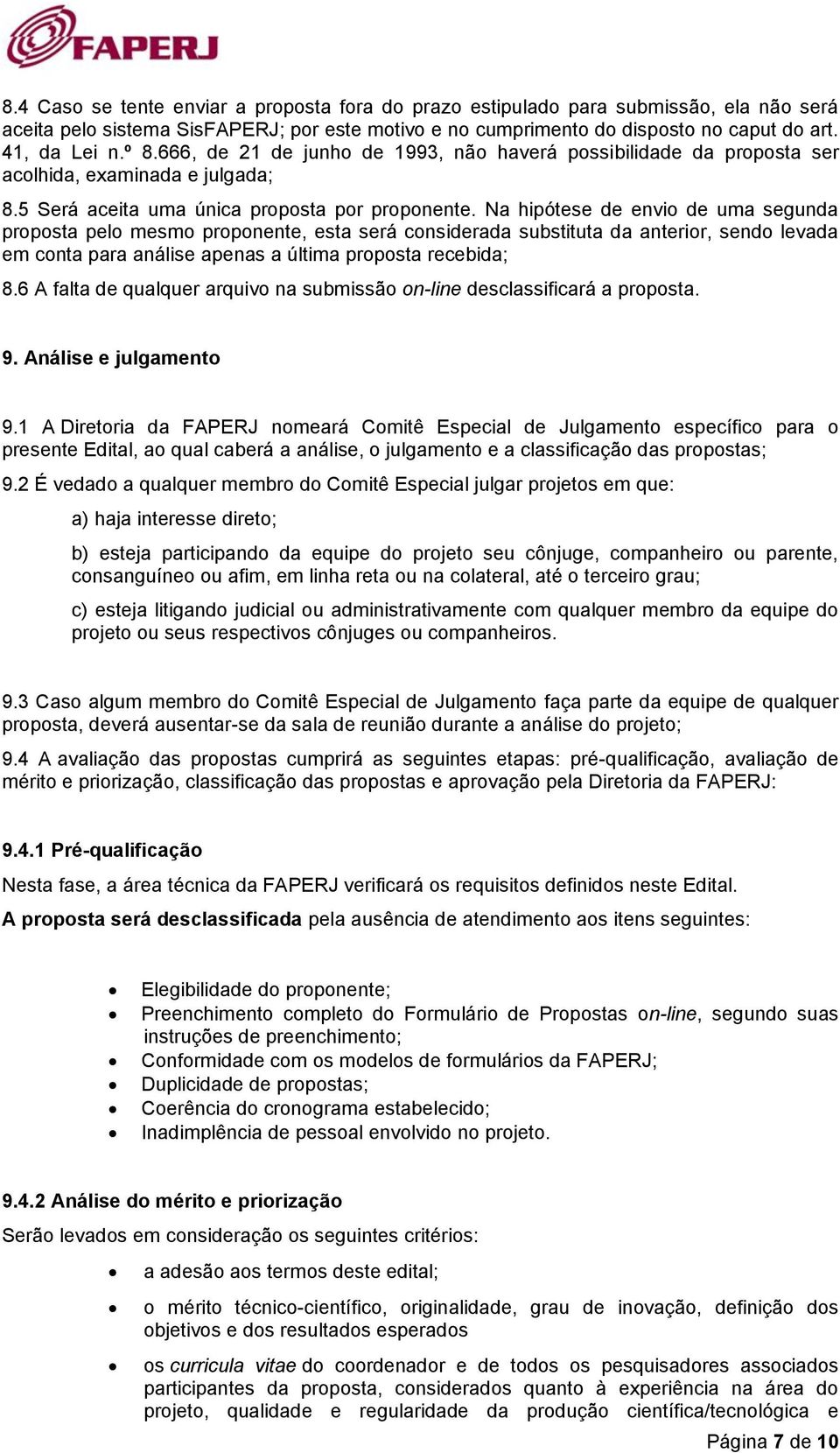 Na hipótese de envio de uma segunda proposta pelo mesmo proponente, esta será considerada substituta da anterior, sendo levada em conta para análise apenas a última proposta recebida; 8.