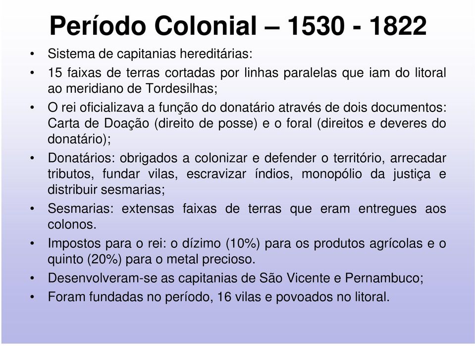 tributos, fundar vilas, escravizar índios, monopólio da justiça e distribuir sesmarias; Sesmarias: extensas faixas de terras que eram entregues aos colonos.