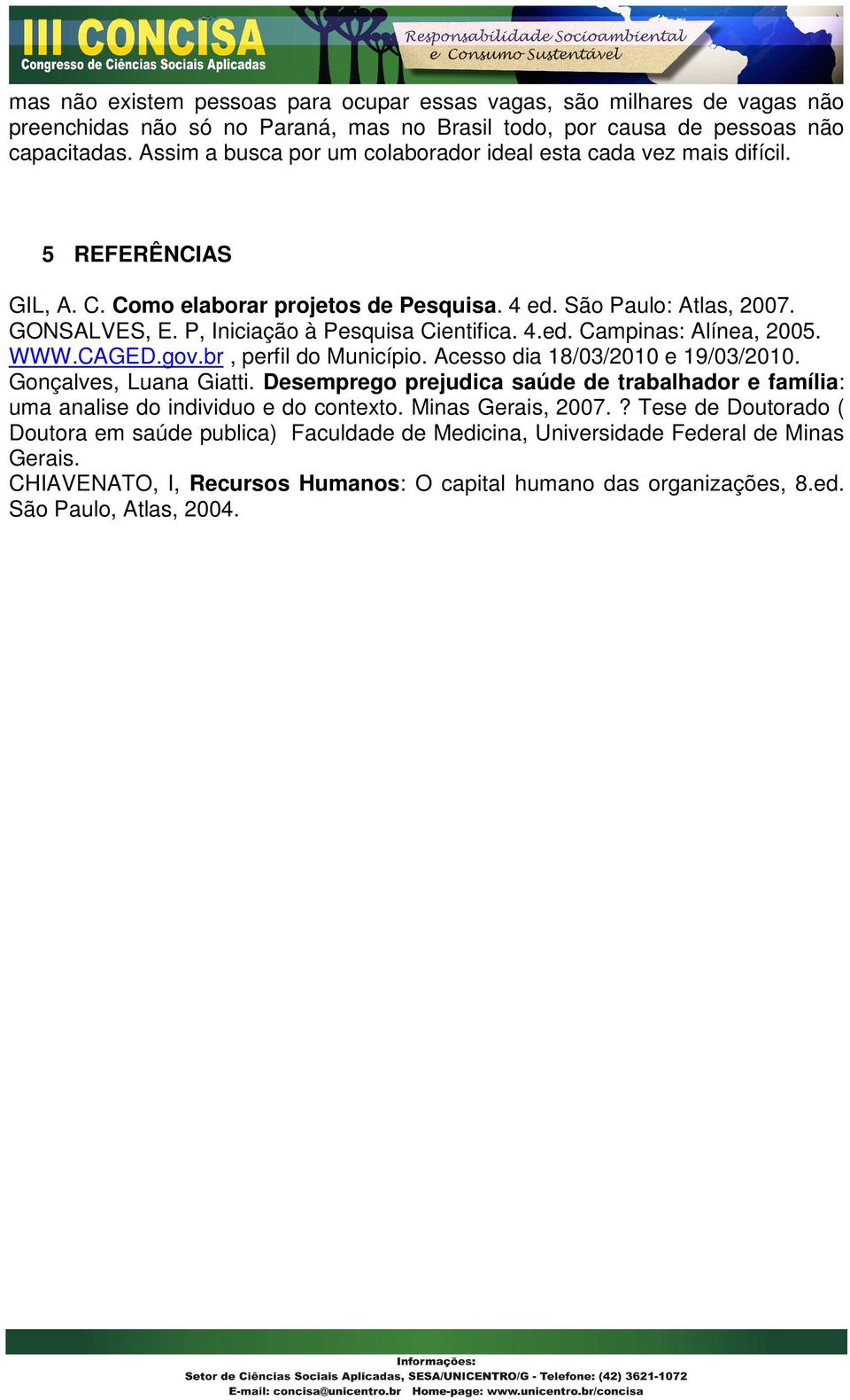 P, Iniciação à Pesquisa Cientifica. 4.ed. Campinas: Alínea, 2005. WWW.CAGED.gov.br, perfil do Município. Acesso dia 18/03/2010 e 19/03/2010. Gonçalves, Luana Giatti.