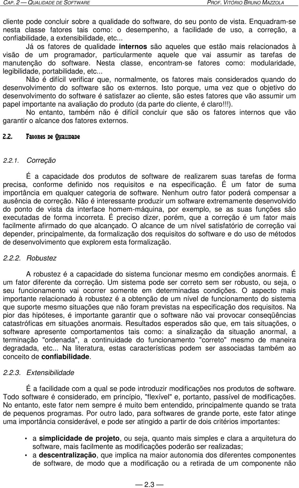 .. Já os fatores de qualidade internos são aqueles que estão mais relacionados à visão de um programador, particularmente aquele que vai assumir as tarefas de manutenção do software.