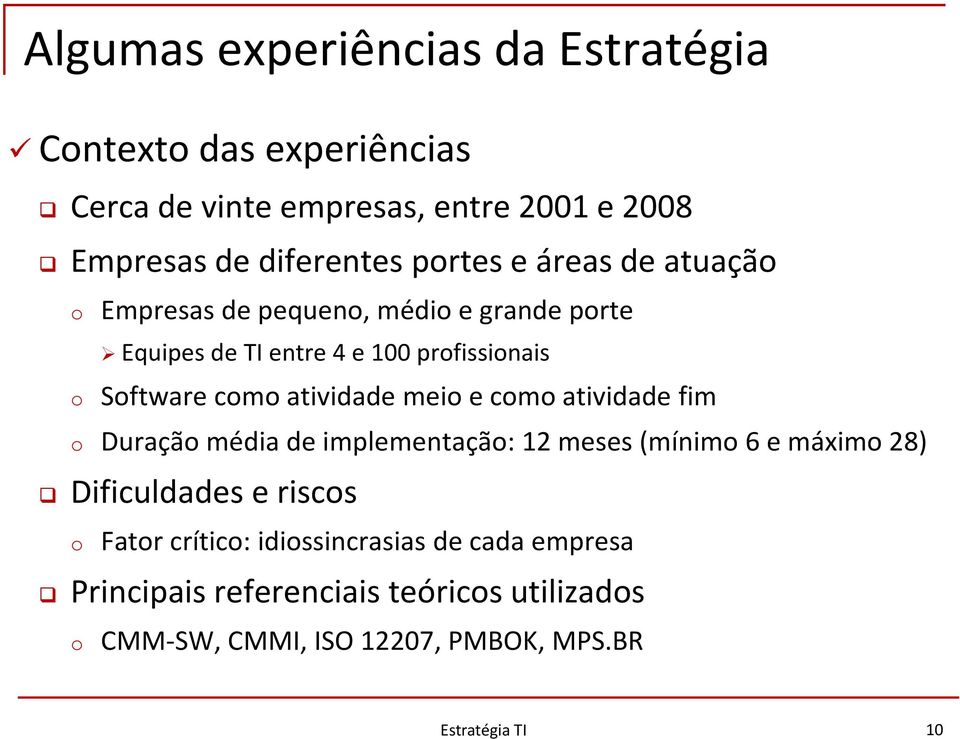 atividade meio e como atividade fim o Duração média de implementação: 12 meses (mínimo 6 e máximo 28) Dificuldades e riscos o Fator