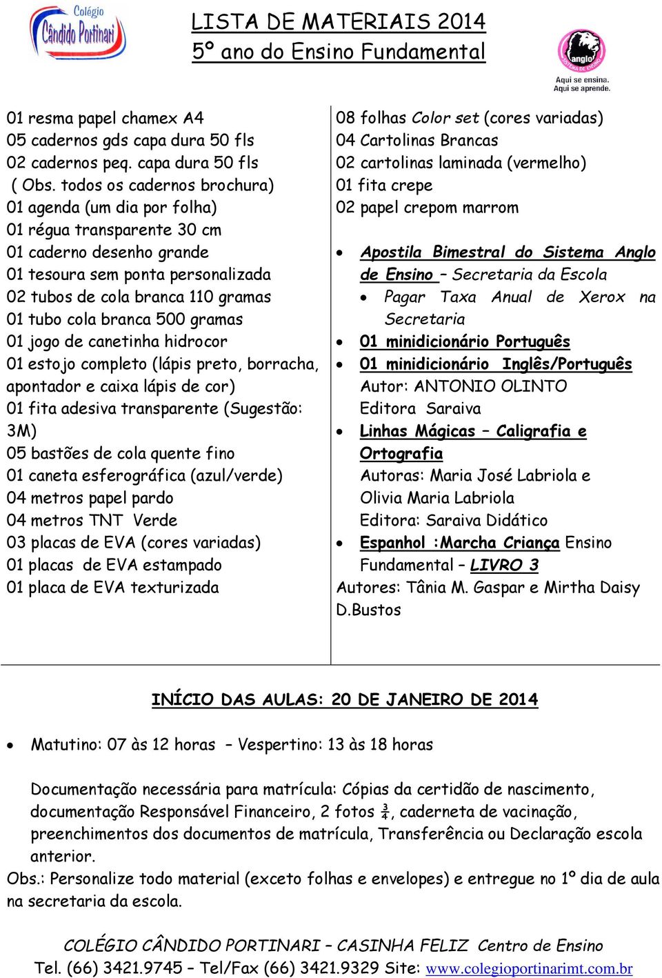 canetinha hidrocor 01 estojo completo (lápis preto, borracha, apontador e caixa lápis de cor) 01 fita adesiva transparente (Sugestão: 3M) 05 bastões de cola quente fino 01 caneta esferográfica