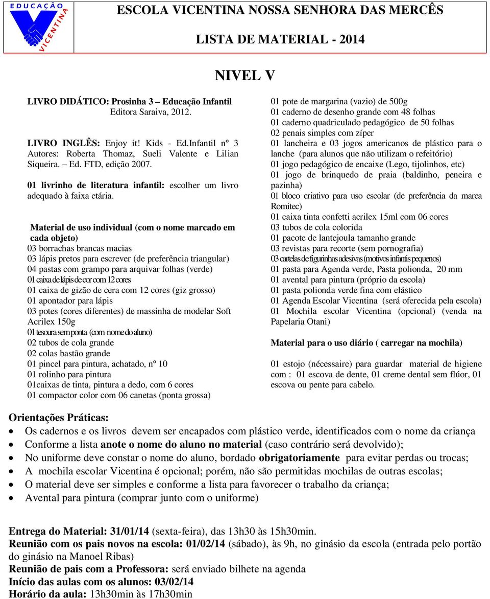 Material de uso individual (com o nome marcado em cada objeto) 03 borrachas brancas macias 03 lápis pretos para escrever (de preferência triangular) 04 pastas com grampo para arquivar folhas (verde)