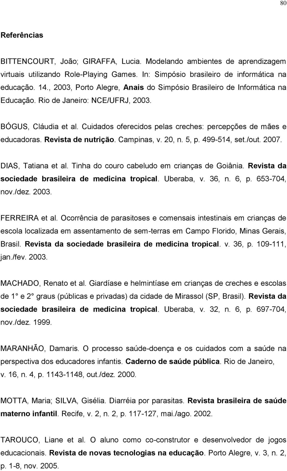 Revista de nutrição. Campinas, v. 20, n. 5, p. 499-514, set./out. 2007. DIAS, Tatiana et al. Tinha do couro cabeludo em crianças de Goiânia. Revista da sociedade brasileira de medicina tropical.