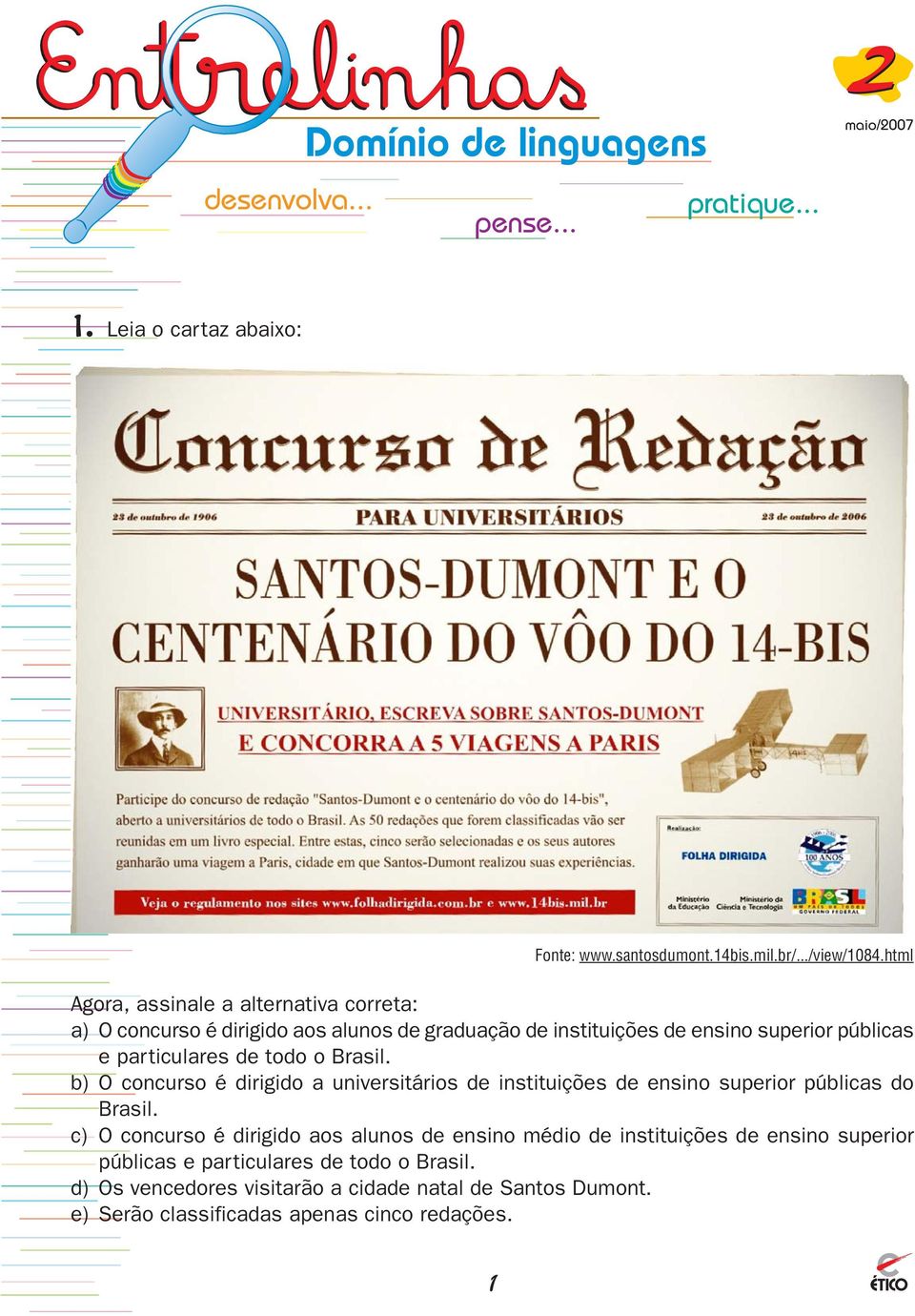 Brasil. b) O concurso é dirigido a universitários de instituições de ensino superior públicas do Brasil.