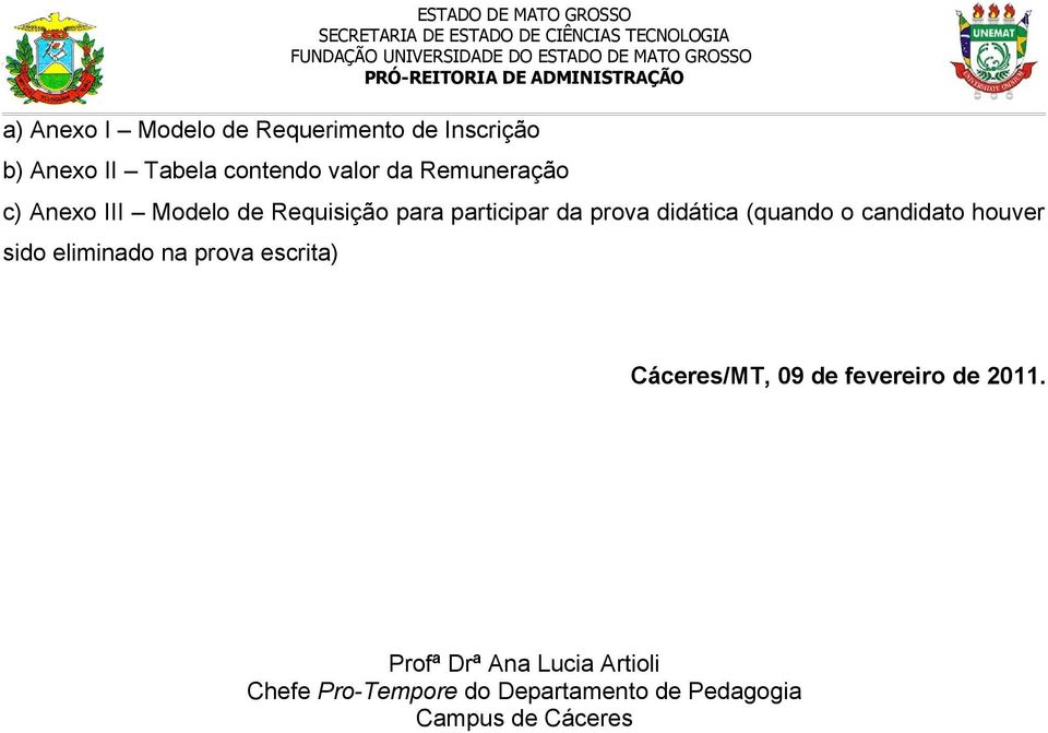 o candidato houver sido eliminado na prova escrita) Cáceres/MT, 09 de fevereiro de 2011.