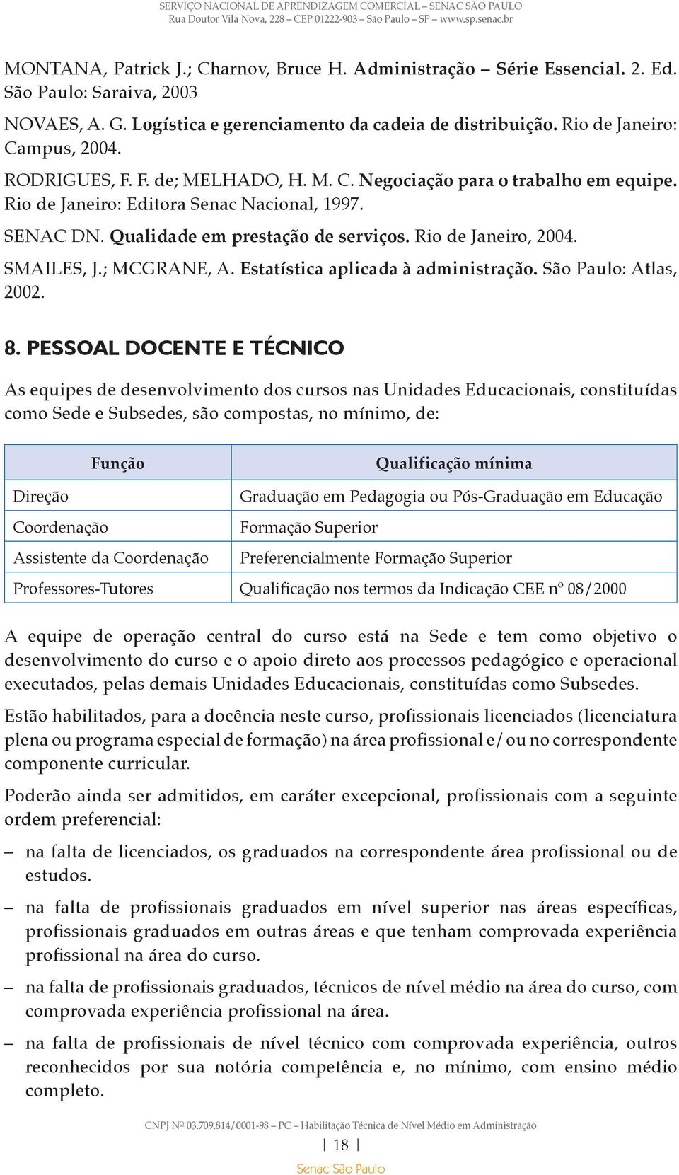 SMAILES, J.; MCGRANE, A. Estatística aplicada à administração. São Paulo: Atlas, 2002. 8.