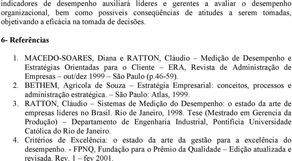 46-59). 2. BETHEM, Agrícola de Souza Estratégia Empresarial: conceitos, processos e administração estratégica. São Paulo: Atlas, 1999. 3.