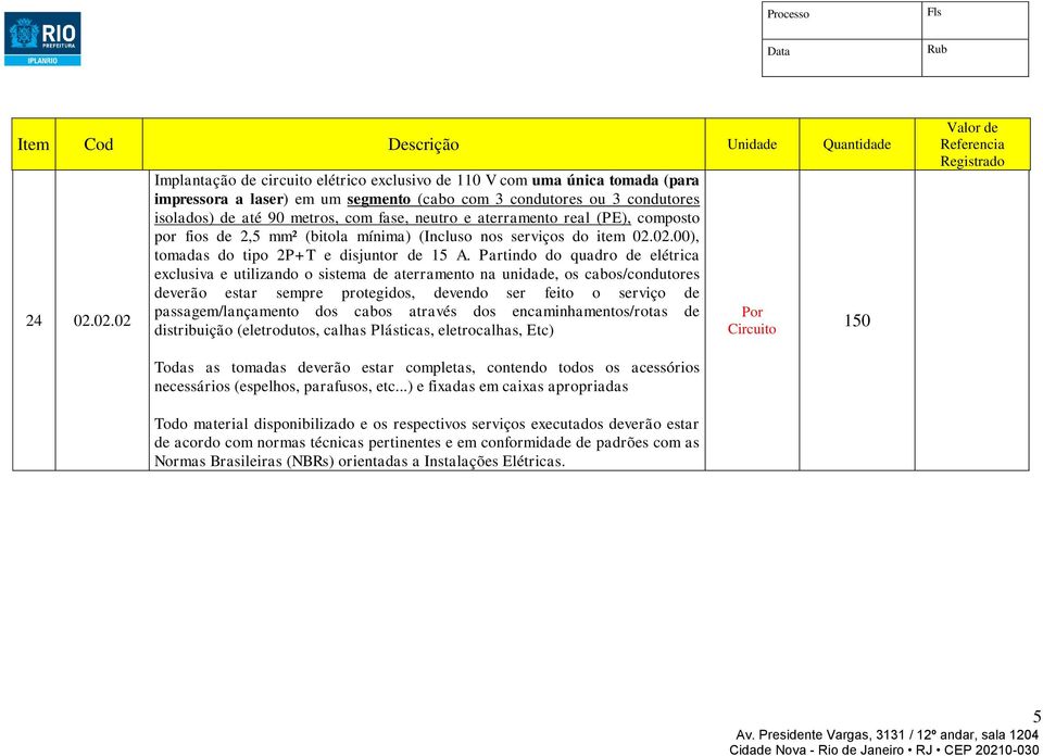 neutro e aterramento real (PE), composto por fios de 2,5 mm² (bitola mínima) (Incluso nos serviços do item 02.02.00), tomadas do tipo 2P+T e disjuntor de 15 A.