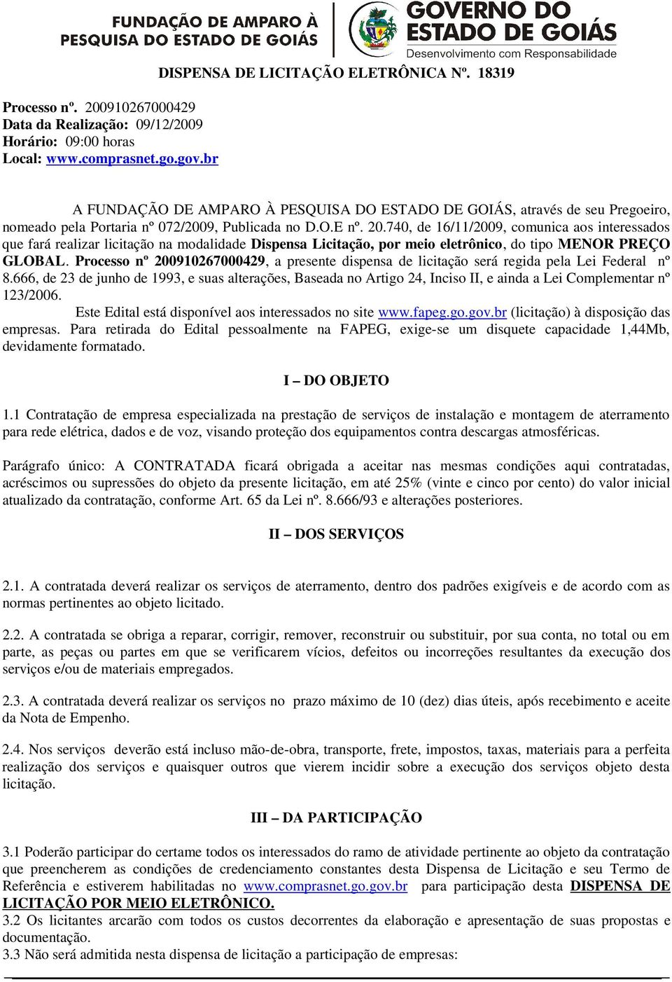 740, de 16/11/2009, comunica aos interessados que fará realizar licitação na modalidade Dispensa Licitação, por meio eletrônico, do tipo MENOR PREÇO GLOBAL.