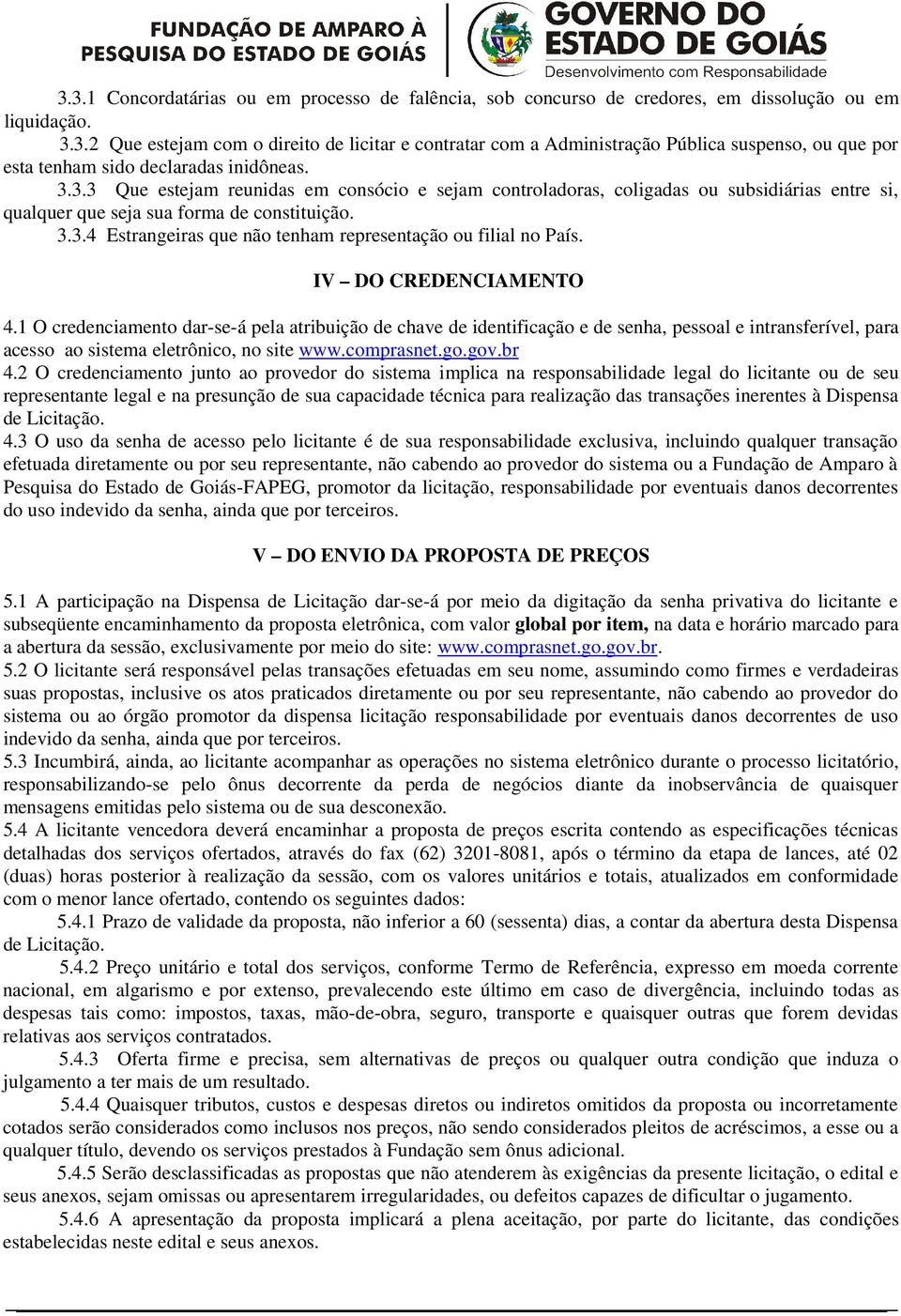 IV DO CREDENCIAMENTO 4.1 O credenciamento dar-se-á pela atribuição de chave de identificação e de senha, pessoal e intransferível, para acesso ao sistema eletrônico, no site www.comprasnet.go.gov.