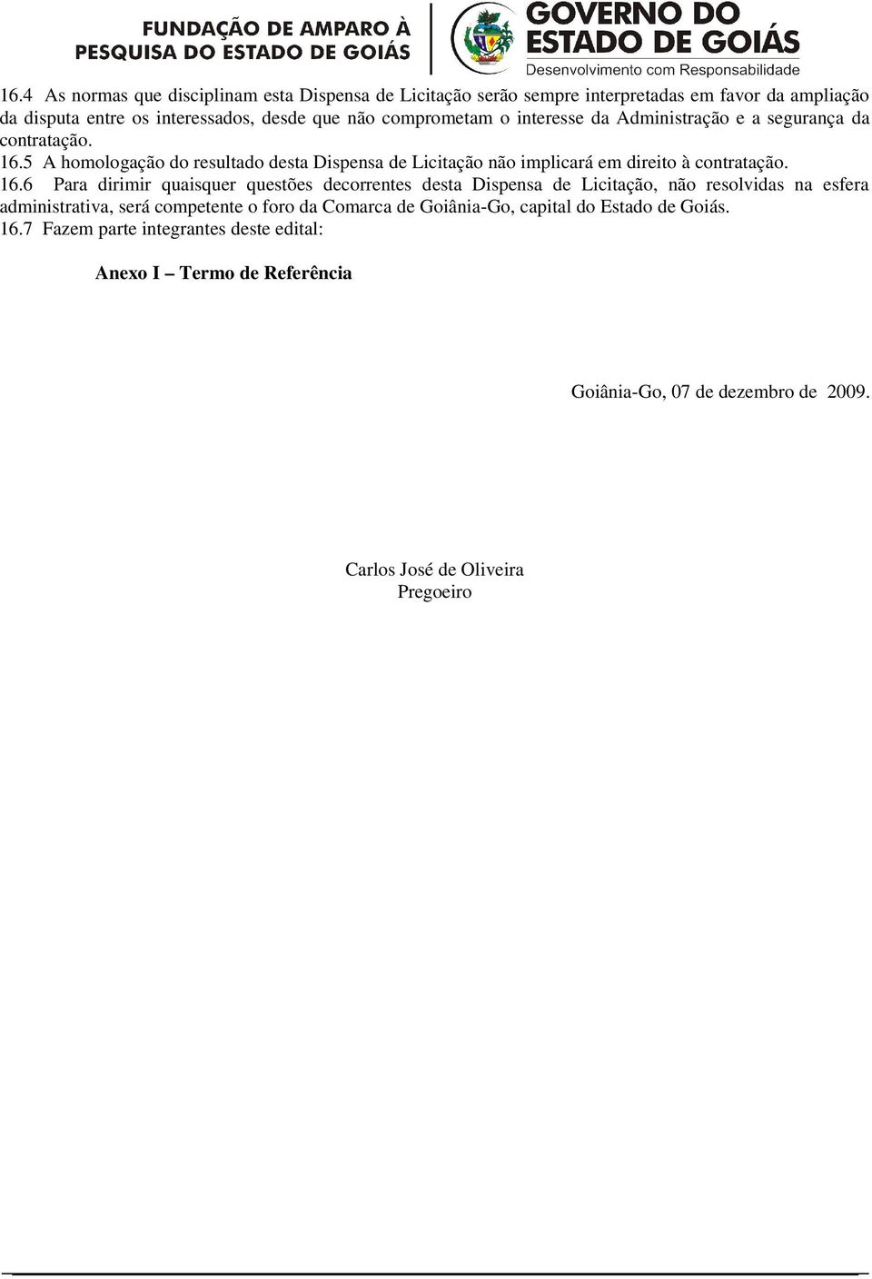 5 A homologação do resultado desta Dispensa de Licitação não implicará em direito à contratação. 16.